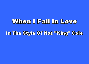 When I Fall In Love

In The Style Of Nat King Cole