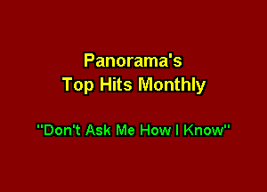 Panorama's
Top Hits Monthly

Don't Ask Me How I Know