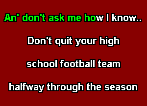 An' don't ask me how I know..
Don't quit your high
school football team

halfway through the season