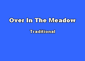 Over In The Meadow

Traditional