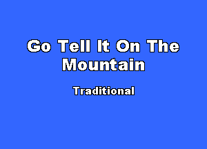 Go Tell It On The
Mountain

Traditional
