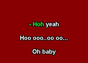 - Hoh yeah

Hoo ooo..oo 00...

Oh baby