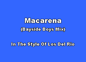 Macarena
(B ayside Boys Mix)

In The Style Of Los Del Rio