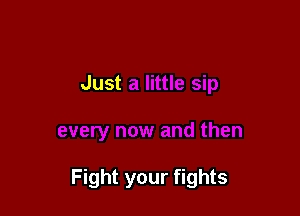 Fight your fights