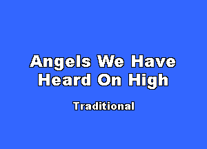 Angels We Have

Heard On High

Traditional
