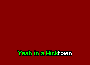 Yeah in a Hicktown