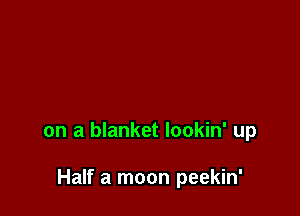 on a blanket lookin' up

Half a moon peekin'
