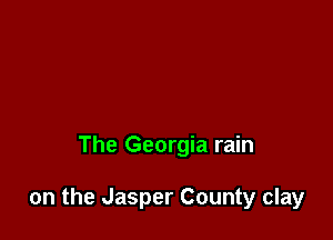 The Georgia rain

on the Jasper County clay