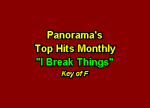 Panorama's
Top Hits Monthly

l Break Things
Key ofF