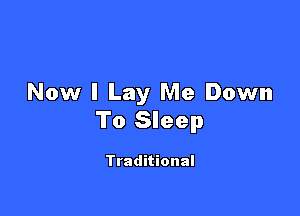 Now I Lay Me Down

To Sleep

Traditional
