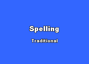 Spelling

Traditional