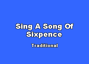 Sing A Song Of

Sixpence

Traditional