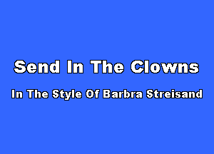 Send In The Clowns

In The Style Of Barbra Streisand