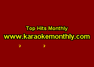 Top Hits Monthly

www.karaokemonthly.com

J )