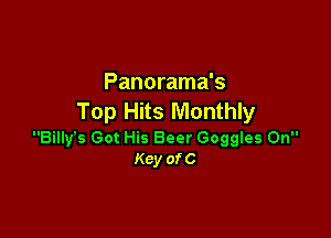 Panorama's
Top Hits Monthly

Billyfs Got His Beer Goggles On
Kcy ofC