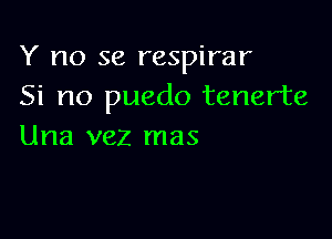 Y no se respirar
Si no puedo tenerte

Una vez mas