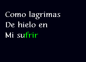 Como lagrimas
De hielo en

Mi sufrir