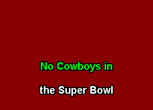 No Cowboys in

the Super Bowl