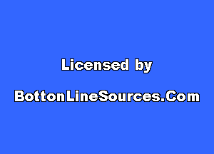 Licensed by

BottonLineSources.Com