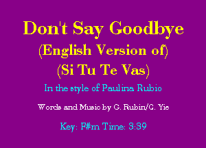 Don't Say Goodbye
(English Version of)
(Si Tu Te Vas)

In the style of Paulina Rubio

Words and Music by G. RubinJC. Yic

ICBYI Wm Timei 339