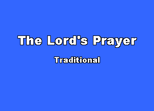 The Lord's Prayer

Traditional