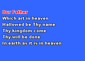 6mm Fm
Which art in heaven

Hallowed be Thy name

Thy kingdom come
Thy will be done
In earth as it is in heaven