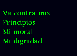 Va contra mis
Principios

Mi moral

Mi dignidad