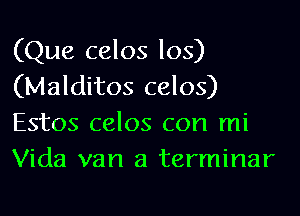 (Que celos los)
(Malditos celos)
Estos celos con mi
Vida van a terminar