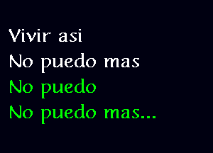 Vivir asi
No puedo mas

No puedo
No puedo mas...