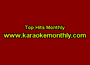 Top Hits Monthly

www.karaokemonthly.com