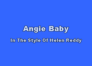 Angie Baby

In The Style Of Helen Reddy