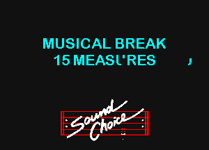 MUSICAL BREAK
15 MEASURES J