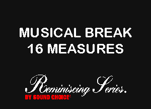 MUSICAL BREAK
1 6 MEASURES

7a y.
. faraway? mat.