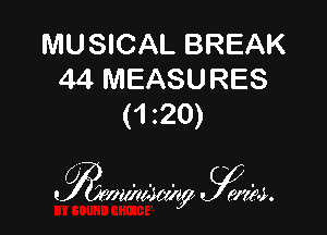 MUSICAL BREAK
44 MEASURES
(1 20)

7a y.
. 01111(4571? ma.