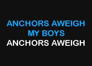 ANCHORS AWEIGH

IVIY BOYS
ANCHORS AWEIGH