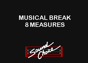 MUSICAL BREAK
8 MEASURES