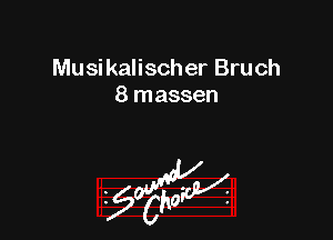 Musikalischer Bruch
8 massen