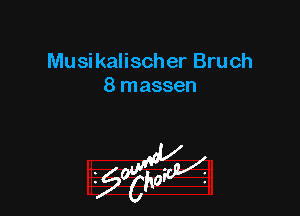 Musikalischer Bruch
8 massen