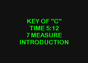 KEY OF C
TIME 5z12

7MEASURE
INTRODUCTION
