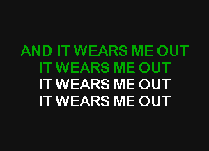 ITWEARS ME OUT
ITWEARS ME OUT