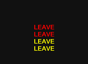 LEAVE
LEAVE