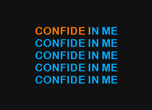 CONFIDEIN ME
CONFIDEIN ME

CONFIDEIN ME
CONFIDEIN ME
CONFIDEIN ME