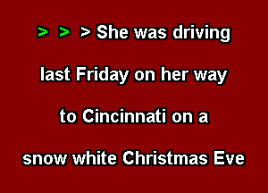 ) '5' She was driving

last Friday on her way

to Cincinnati on a

snow white Christmas Eve