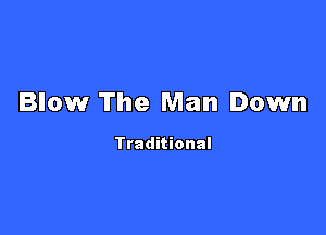 Blow The Man Down

Traditional