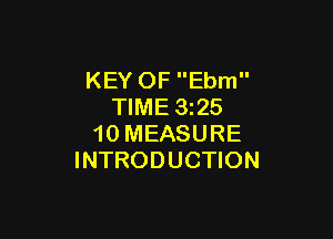 KEY OF Ebm
TIME 325

10 MEASURE
INTRODUCTION