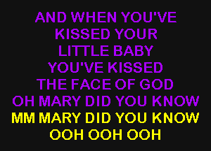 MM MARY DID YOU KNOW
OOH OOH OOH