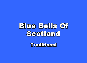 Blue Bells Of

Scotland

Traditional