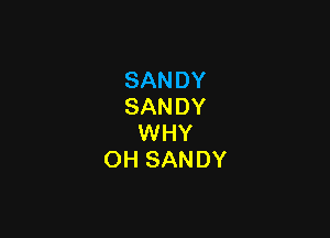 SANDY
SANDY

WHY
OH SANDY