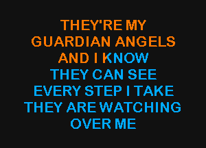 THEY'RE MY
GUARDIAN ANGELS
AND I KNOW
THEY CAN SEE
EVERY STEP I TAKE
THEY AREWATCHING
OVER ME