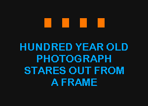 DUDE!

HUNDRED YEAR OLD
PHOTOGRAPH
STARES OUT FROM
A FRAME
